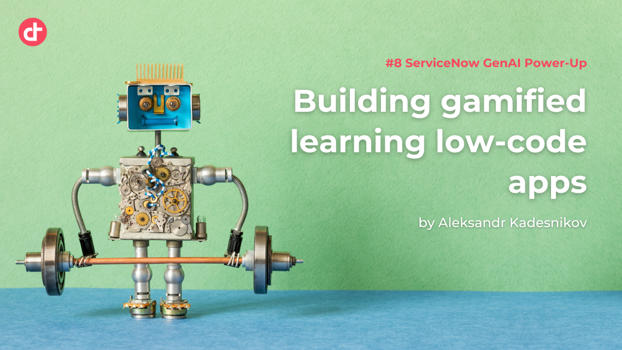 #8 ServiceNow GenAI Power-Up: Building gamified learning low-code apps