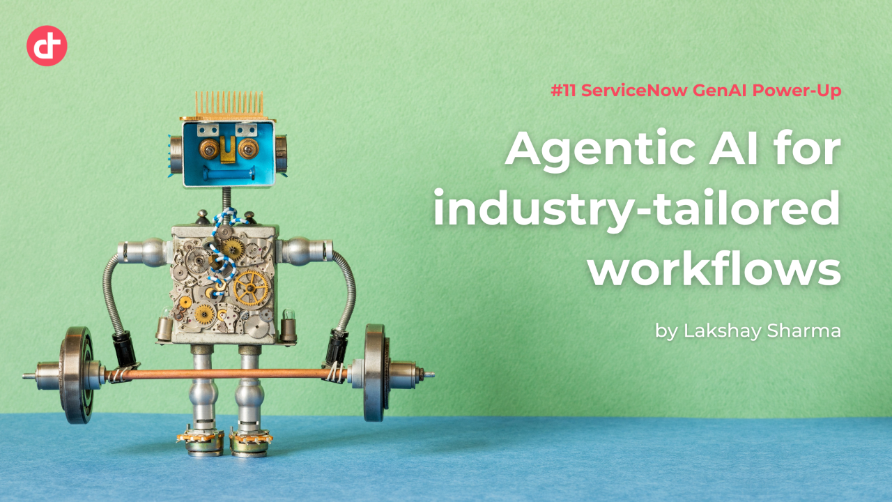 #11 ServiceNow GenAI Power-Up: Agentic AI for industry-tailored workflows